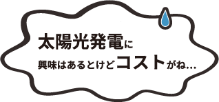 太陽光発電に興味はあるけどコストがね...